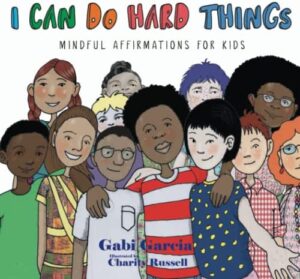 I Can Do Hard Things: Mindful Affirmations for Kids by Gabi Garcia I Can Do Hard Things: Mindful Affirmations for Kids by Gabi Garcia