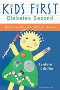 Kids First, Diabetes Second: Tips for Parenting a Child with T1D by Leighann Calentine and Robin Porter Kids First, Diabetes Second: Tips for Parenting a Child with T1D by Leighann Calentine and Robin Porter