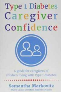 Type 1 Diabetes Caregiver Confidence: A Guide for Caregivers of Children Living with Type 1 Diabetes by Samantha Markovitz Type 1 Diabetes Caregiver Confidence: A Guide for Caregivers of Children Living with Type 1 Diabetes by Samantha Markovitz